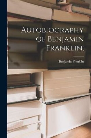 Cover of Autobiography of Benjamin Franklin;