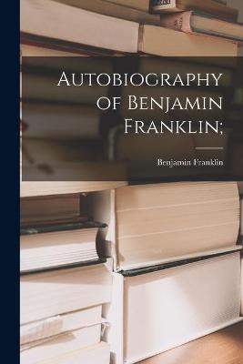 Book cover for Autobiography of Benjamin Franklin;