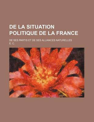 Book cover for de La Situation Politique de La France; de Ses Partis Et de Ses Alliances Naturelles