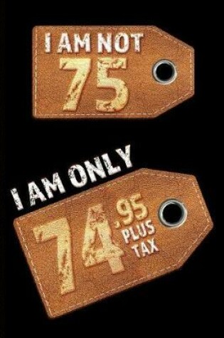 Cover of I am not 75 I am only 74.95 plus tax