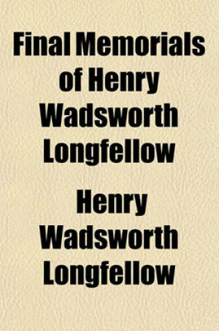 Cover of Final Memorials of Henry Wadsworth Longfellow Volume 2