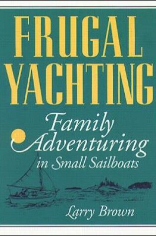 Cover of Frugal Yachting: Family Adventuring in Small Sailboats