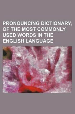 Cover of Pronouncing Dictionary, of the Most Commonly Used Words in the English Language