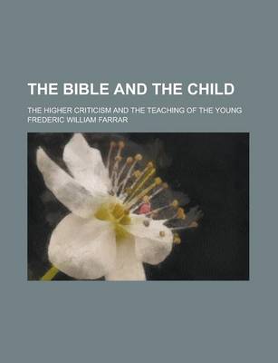 Book cover for The Bible and the Child; The Higher Criticism and the Teaching of the Young