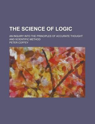Book cover for The Science of Logic; An Inquiry Into the Principles of Accurate Thought and Scientific Method