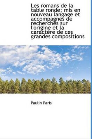 Cover of Les Romans de La Table Ronde; MIS En Nouveau Langage Et Accompagn?'s de Recherches Sur L'Origine Et L