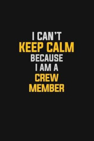 Cover of I Can't Keep Calm Because I Am A Crew Member