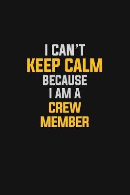 Book cover for I Can't Keep Calm Because I Am A Crew Member