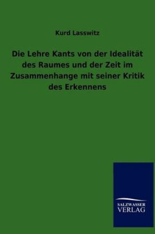 Cover of Die Lehre Kants von der Idealitat des Raumes und der Zeit im Zusammenhange mit seiner Kritik des Erkennens