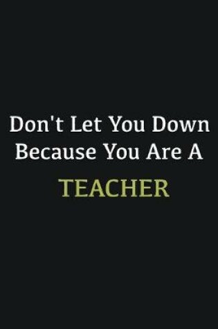 Cover of Don't let you down because you are a Teacher