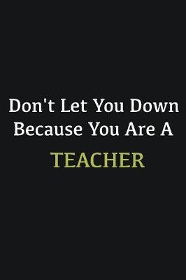 Book cover for Don't let you down because you are a Teacher