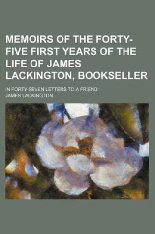 Cover of Memoirs of the Forty-Five First Years of the Life of James Lackington, Bookseller; In Forty-Seven Letters to a Friend