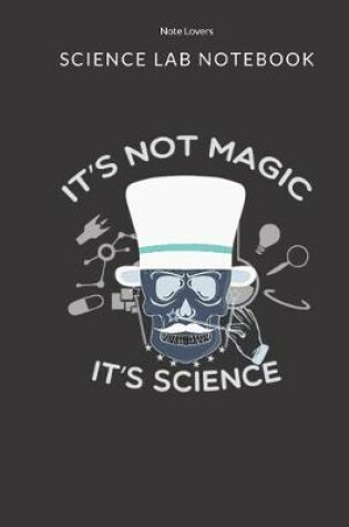 Cover of It's Not Magic It's Science - Science Lab Notebook