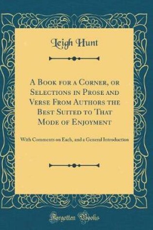 Cover of A Book for a Corner, or Selections in Prose and Verse From Authors the Best Suited to That Mode of Enjoyment: With Comments on Each, and a General Introduction (Classic Reprint)