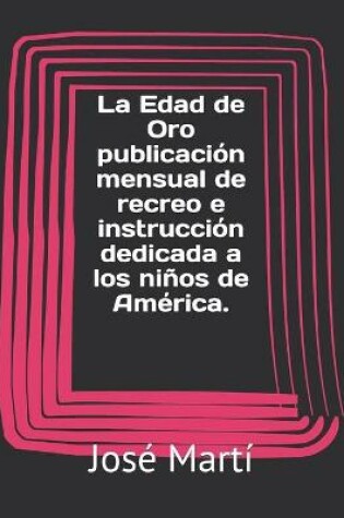 Cover of La Edad de Oro publicacion mensual de recreo e instruccion dedicada a los ninos de America.