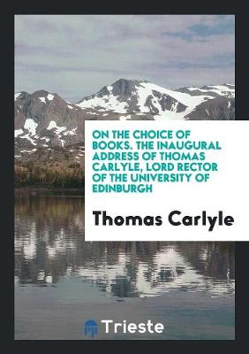 Book cover for On the Choice of Books. the Inaugural Address of Thomas Carlyle, Lord Rector of the University of Edinburgh