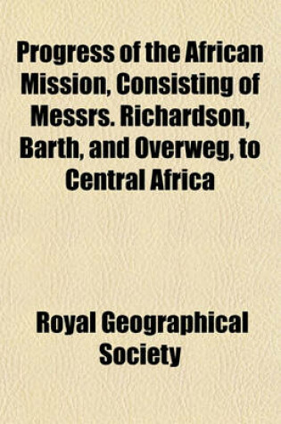 Cover of Progress of the African Mission, Consisting of Messrs. Richardson, Barth, and Overweg, to Central Africa