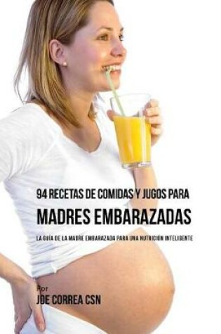 Cover of 94 Recetas de Comidas y Jugos Para Madres Embarazadas