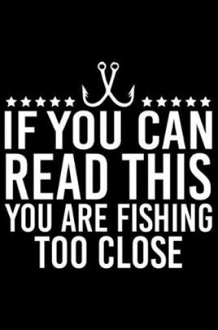 Cover of If You Can Read This You Are Fishing To Close