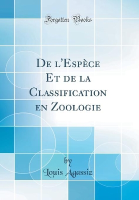 Book cover for De l'Espèce Et de la Classification en Zoologie (Classic Reprint)