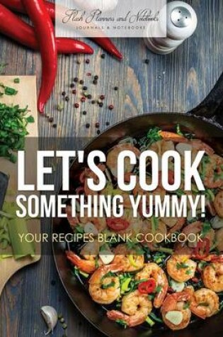 Cover of Let's Cook Something Yummy! Your Recipes Blank Cookbook