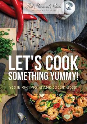 Book cover for Let's Cook Something Yummy! Your Recipes Blank Cookbook