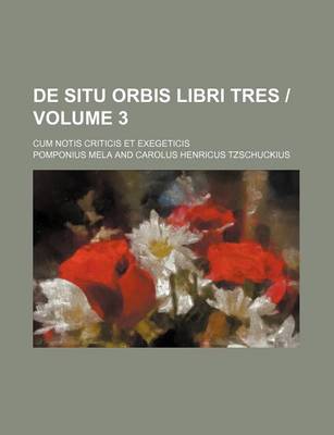 Book cover for de Situ Orbis Libri Tres Volume 3; Cum Notis Criticis Et Exegeticis