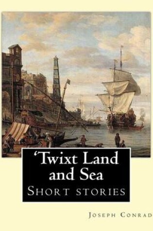 Cover of 'Twixt Land and Sea, By Joseph Conrad