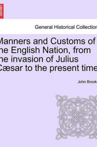 Cover of Manners and Customs of the English Nation, from the Invasion of Julius Caesar to the Present Time.