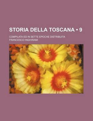 Book cover for Storia Della Toscana (9); Compilata Ed in Sette Epoche Distribuita