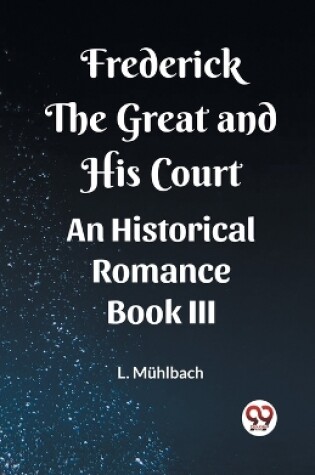 Cover of Frederick the Great and His Court An Historical Romance Book III