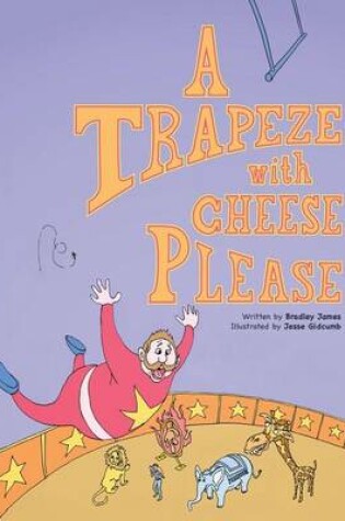 Cover of A Trapeze with Cheese Please