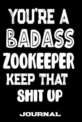 Book cover for You're A Badass Zookeeper Keep That Shit Up