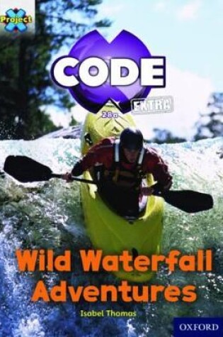 Cover of Project X CODE Extra: Orange Book Band, Oxford Level 6: Fiendish Falls: Wild Waterfall Adventures