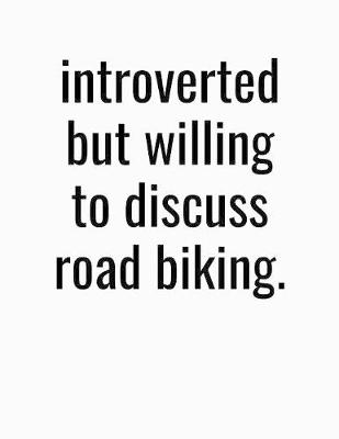 Book cover for Introverted But Willing To Discuss Road Biking