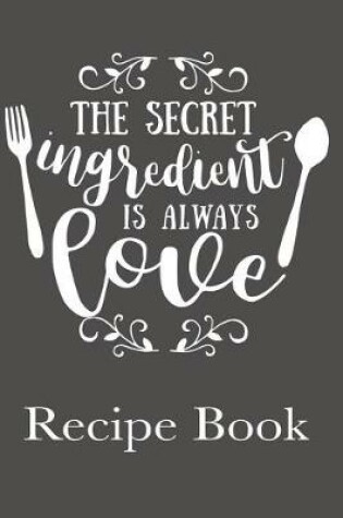 Cover of The Secret Ingredient Is Always Love Recipe Book