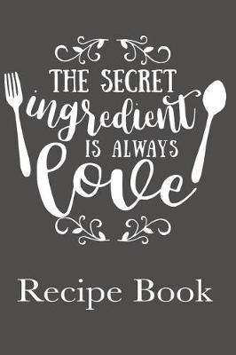 Book cover for The Secret Ingredient Is Always Love Recipe Book