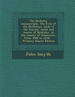 Book cover for The Berkeley Manuscripts. the Lives of the Berkeleys, Lords of the Honour, Castle and Manor of Berkeley, in the County of Gloucester, from 1066 to 1618;