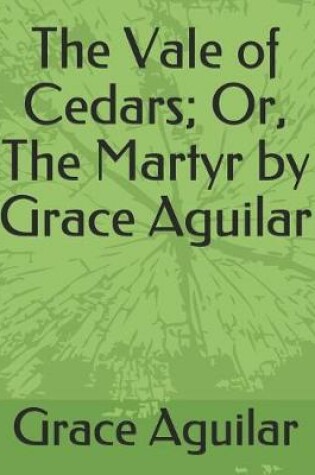 Cover of The Vale of Cedars; Or, the Martyr by Grace Aguilar