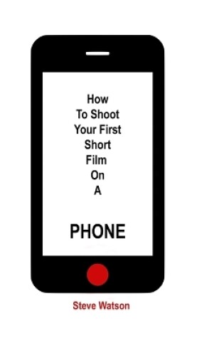 Cover of How To Shoot Your First Short Film On A Phone