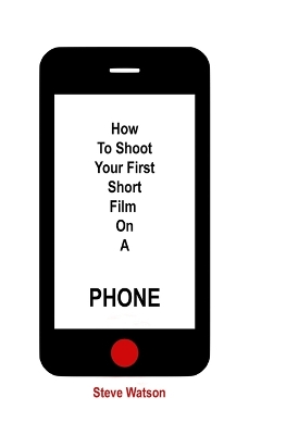 Book cover for How To Shoot Your First Short Film On A Phone