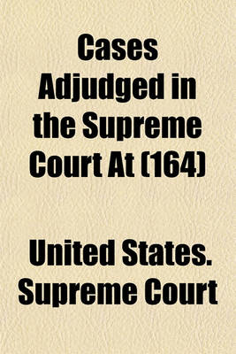 Book cover for United States Reports; Cases Adjudged in the Supreme Court at ... and Rules Announced at ... Volume 164