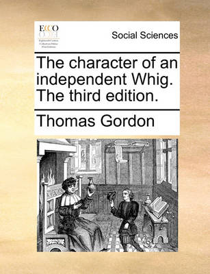 Book cover for The character of an independent Whig. The third edition.