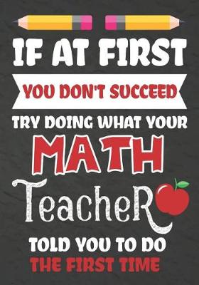 Book cover for If at First You Don't Succeed Try Doing What Your Math Teacher Told You To Do The First Time