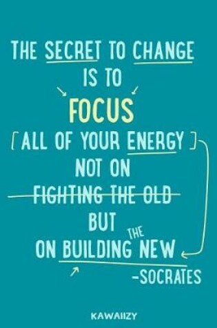 Cover of The Secret to Change Is to Focus All Your Energy Not on Fighting the Old But on Building the New - Socrates