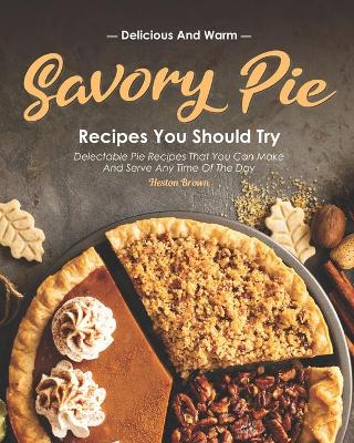 Book cover for Delicious and Warm Savory Pie Recipes You Should Try