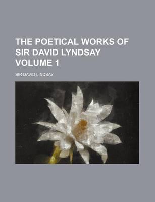 Book cover for The Poetical Works of Sir David Lyndsay Volume 1
