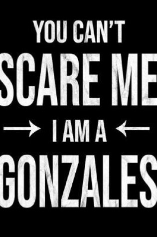 Cover of You Can't Scare Me I'm A Gonzales