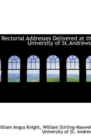 Cover of Rectorial Addresses Delivered at the University of St.Andrews .