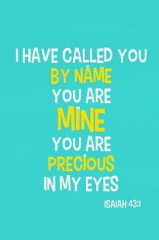 Cover of I Have Called You by Name You Are Mine You Are Precious in My Eyes - Isaiah 43